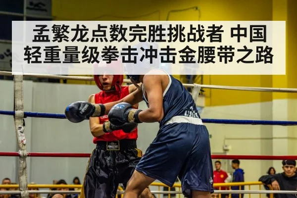 孟繁龙点数完胜挑战者 中国轻重量级拳击冲击金腰带之路